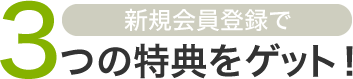 新規会員登録で3つの特典をゲット！